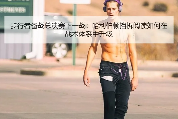 步行者备战总决赛下一战：哈利伯顿挡拆阅读如何在战术体系中升级