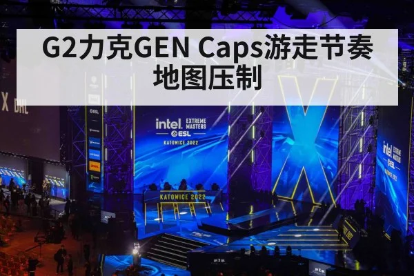 G2力克GEN Caps游走节奏地图压制